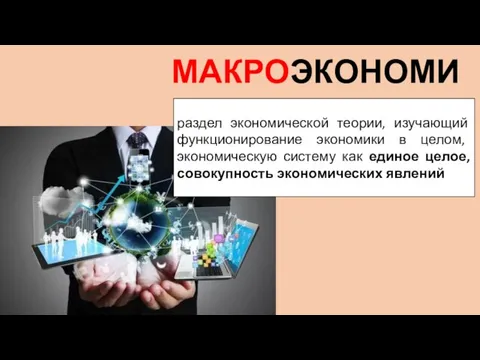 МАКРОЭКОНОМИКА раздел экономической теории, изучающий функционирование экономики в целом, экономическую систему как