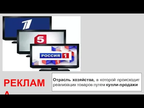 РЕКЛАМА Отрасль хозяйства, в которой происходит реализация товаров путем купли-продажи