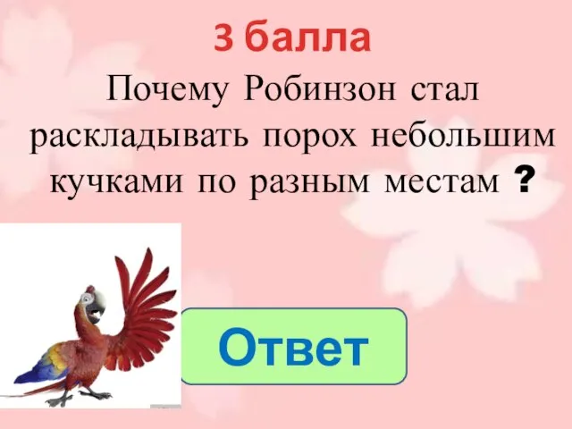 3 балла Ответ Почему Робинзон стал раскладывать порох небольшим кучками по разным местам ?