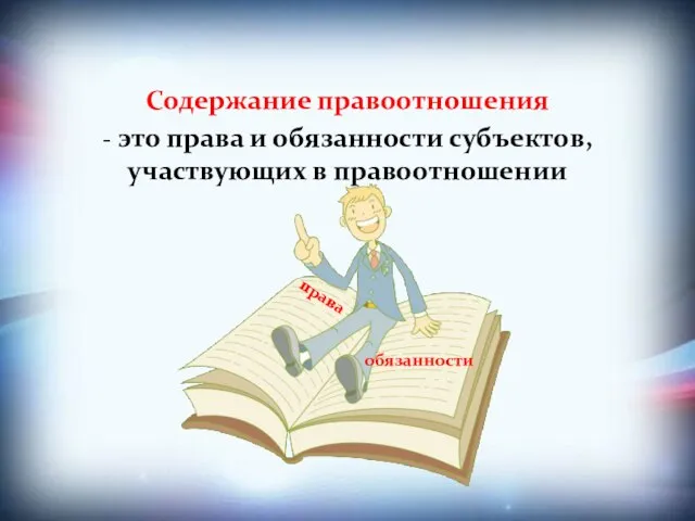 Содержание правоотношения - это права и обязанности субъектов, участвующих в правоотношении