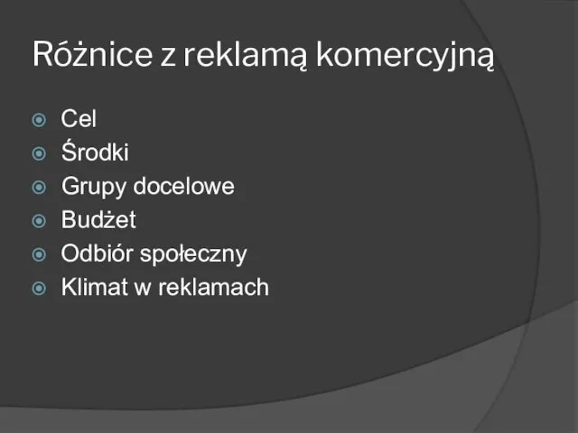 Różnice z reklamą komercyjną Cel Środki Grupy docelowe Budżet Odbiór społeczny Klimat w reklamach