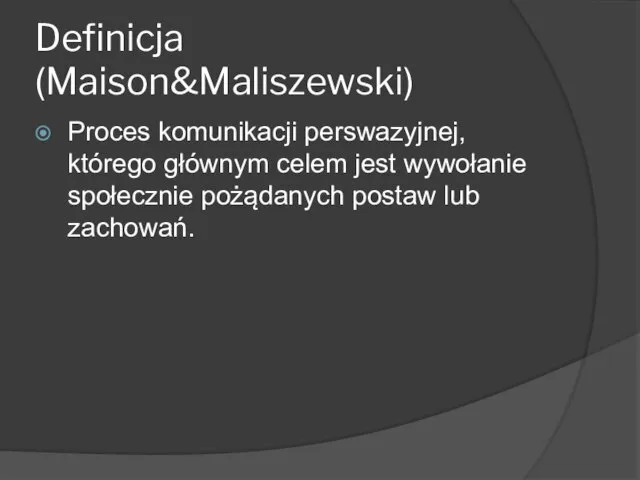 Definicja (Maison&Maliszewski) Proces komunikacji perswazyjnej, którego głównym celem jest wywołanie społecznie pożądanych postaw lub zachowań.