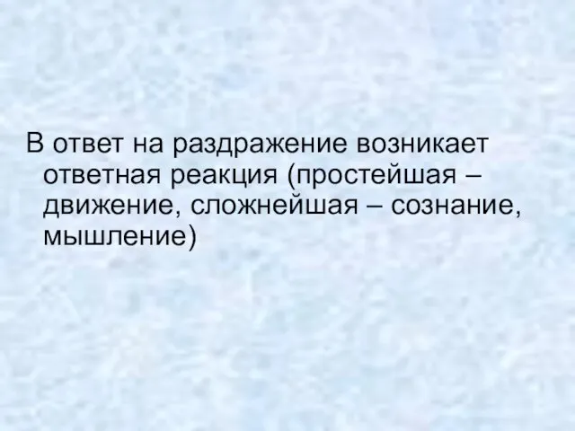 В ответ на раздражение возникает ответная реакция (простейшая – движение, сложнейшая – сознание, мышление)