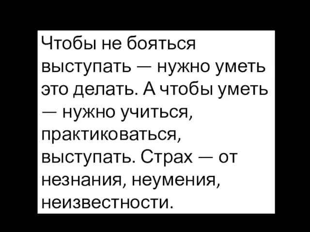 Чтобы не бояться выступать — нужно уметь это делать. А чтобы уметь