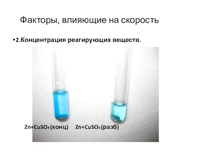 Факторы, влияющие на скорость 2.Концентрация реагирующих веществ. Zn+CuSO4 (конц) Zn+CuSO4 (разб)