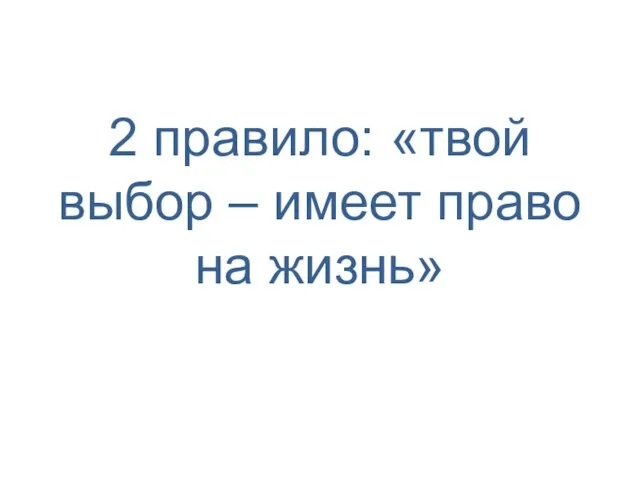 2 правило: «твой выбор – имеет право на жизнь»