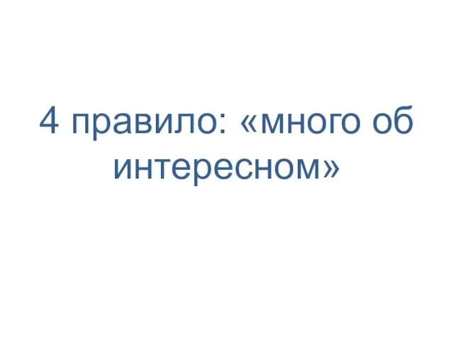 4 правило: «много об интересном»