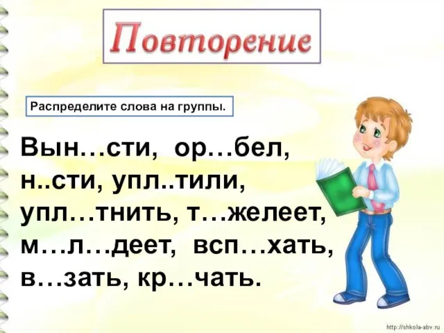 Распределите слова на группы. Вын…сти, ор…бел, н..сти, упл..тили, упл…тнить, т…желеет, м…л…деет, всп…хать, в…зать, кр…чать.