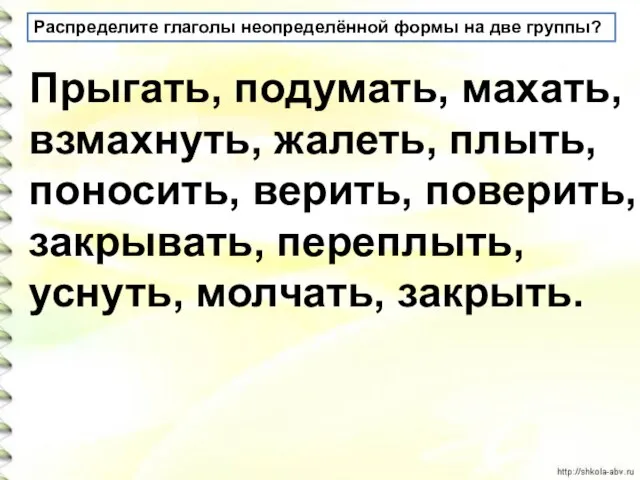 Распределите глаголы неопределённой формы на две группы? Прыгать, подумать, махать, взмахнуть, жалеть,