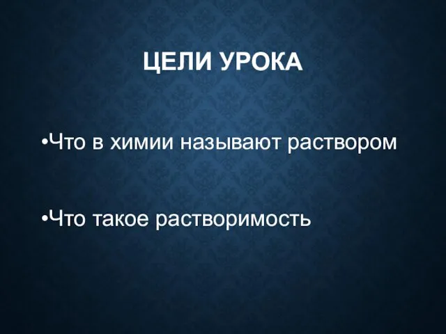 ЦЕЛИ УРОКА Что в химии называют раствором Что такое растворимость