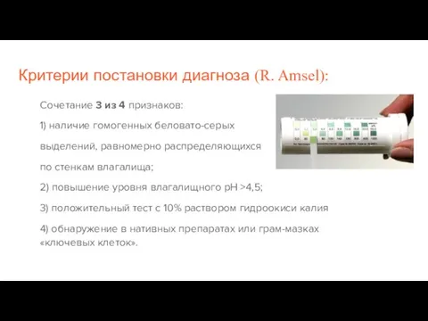 Критерии постановки диагноза (R. Amsel): Сочетание 3 из 4 признаков: 1) наличие