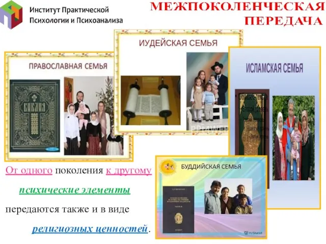 От одного поколения к другому психические элементы передаются также и в виде религиозных ценностей.