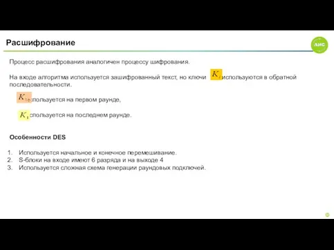 Раcшифрование Процесс расшифрования аналогичен процессу шифрования. На входе алгоритма используется зашифрованный текст,