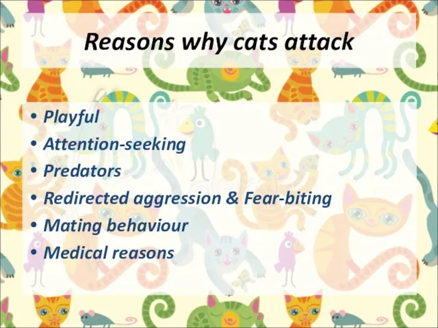 Reasons why cats attack Playful Attention-seeking Predators Redirected aggression & Fear-biting Mating behaviour Medical reasons