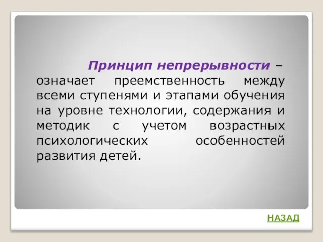 Принцип непрерывности – означает преемственность между всеми ступенями и этапами обучения на