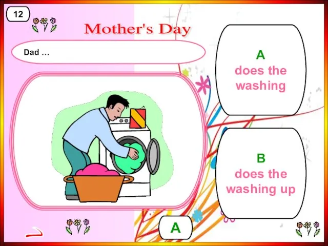 B does the washing up A does the washing A 12 > Mother's Day Dad …