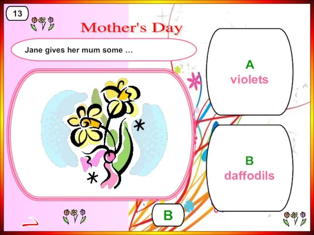 A violets B daffodils B > 13 Mother's Day Jane gives her mum some …