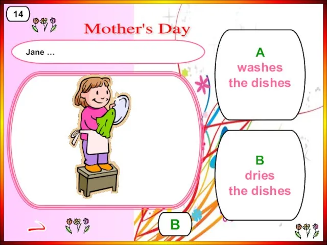 A washes the dishes B dries the dishes B > 14 Mother's Day Jane …