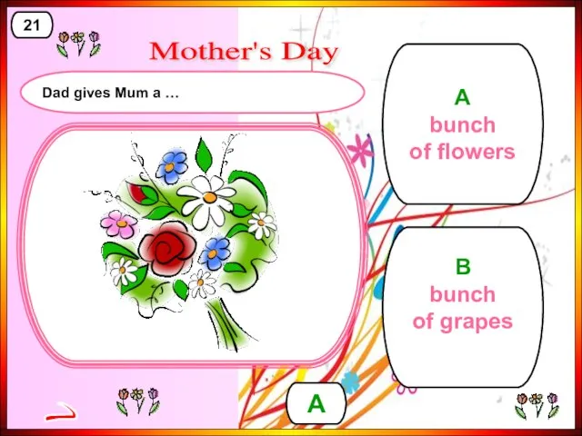 B bunch of grapes A bunch of flowers A 21 > Mother's