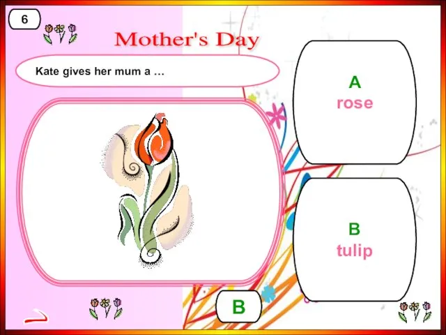 A rose B tulip B > 6 Mother's Day Kate gives her mum a …