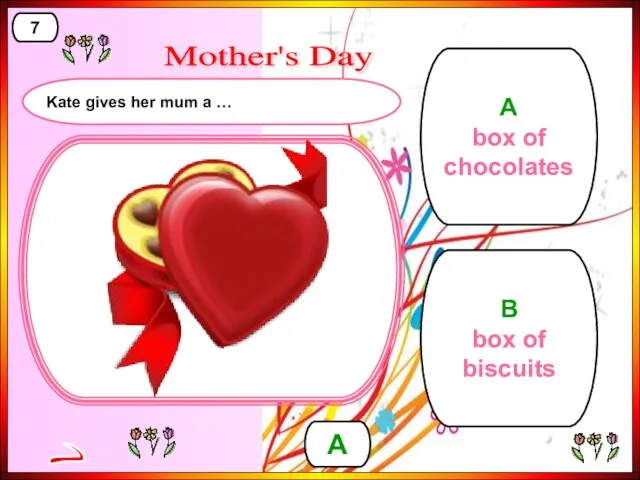 B box of biscuits A box of chocolates A 7 > Mother's