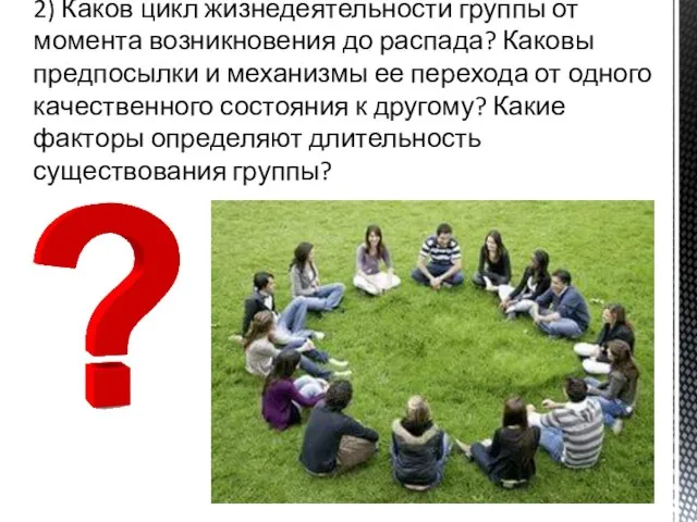 2) Каков цикл жизнедеятельности группы от момента возникновения до распада? Каковы предпосылки