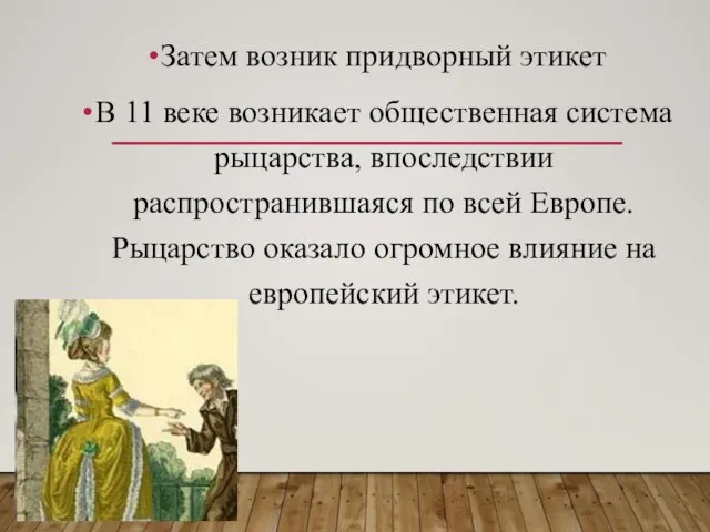 Затем возник придворный этикет В 11 веке возникает общественная система рыцарства, впоследствии