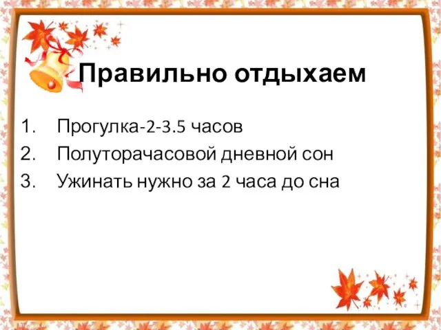 Правильно отдыхаем Прогулка-2-3.5 часов Полуторачасовой дневной сон Ужинать нужно за 2 часа до сна