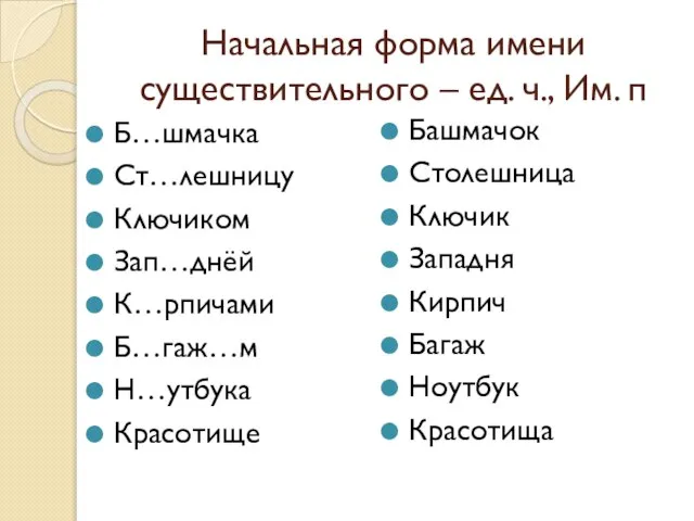 Начальная форма имени существительного – ед. ч., Им. п Б…шмачка Ст…лешницу Ключиком