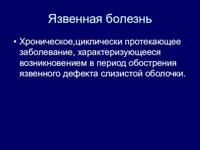 Язвенная болезнь Хроническое,циклически протекающее заболевание, характеризующееся возникновением в период обострения язвенного дефекта слизистой оболочки.