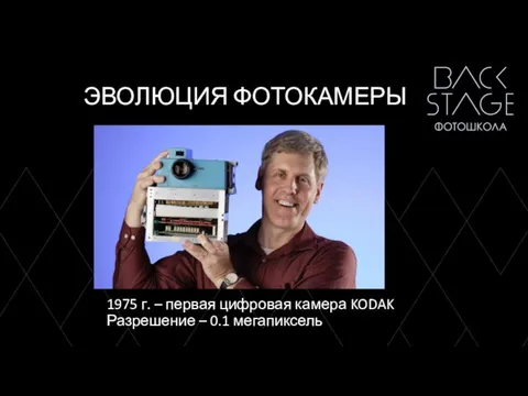 ЭВОЛЮЦИЯ ФОТОКАМЕРЫ 1975 г. – первая цифровая камера KODAK Разрешение – 0.1 мегапиксель