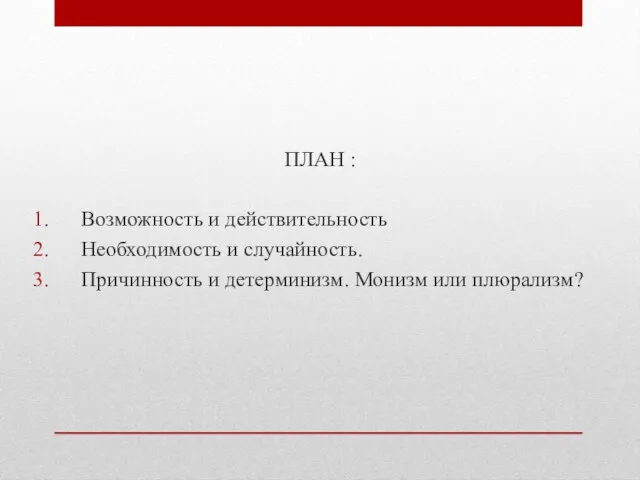 ПЛАН : Возможность и действительность Необходимость и случайность. Причинность и детерминизм. Монизм или плюрализм?