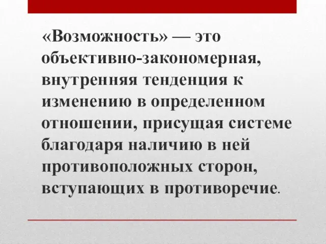 «Возможность» — это объективно-закономерная, внутренняя тенденция к изменению в определенном отношении, присущая