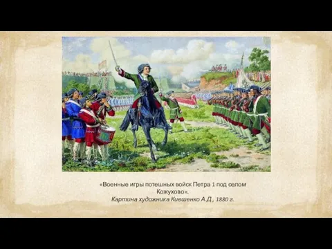 «Военные игры потешных войск Петра 1 под селом Кожухово». Картина художника Кившенко А.Д., 1880 г.