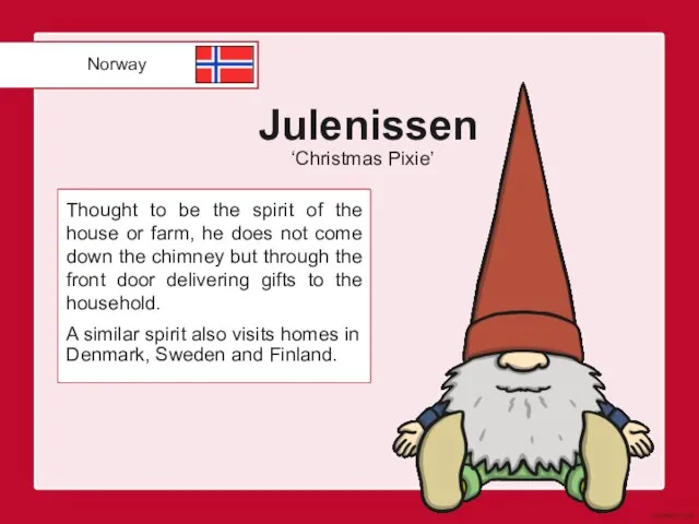 Julenissen Thought to be the spirit of the house or farm, he