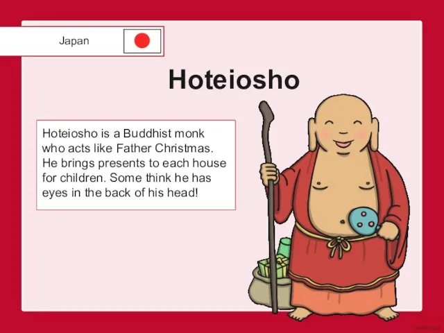 Hoteiosho Hoteiosho is a Buddhist monk who acts like Father Christmas. He