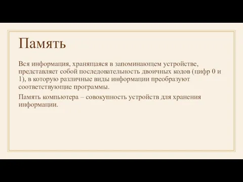 Память Вся информация, хранящаяся в запоминающем устройстве, представляет собой последовательность двоичных кодов