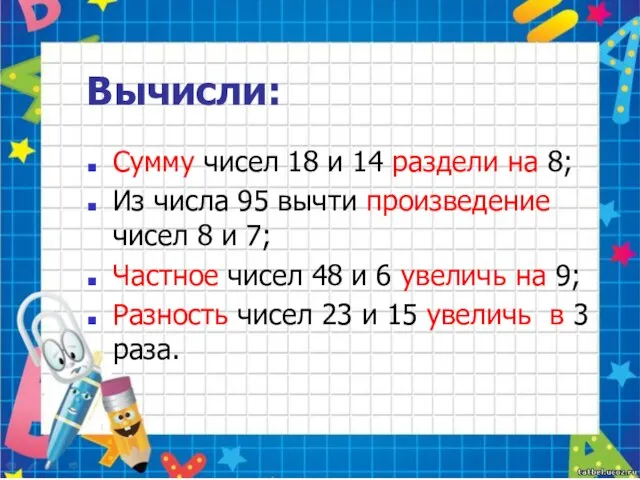 Вычисли: Сумму чисел 18 и 14 раздели на 8; Из числа 95