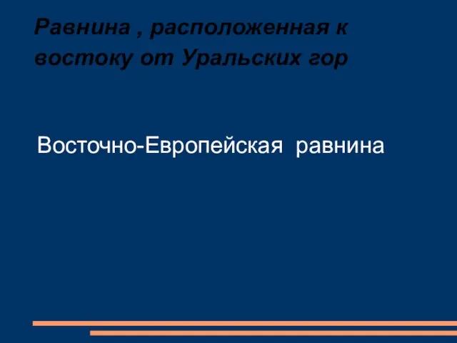 Равнина , расположенная к востоку от Уральских гор Восточно-Европейская равнина