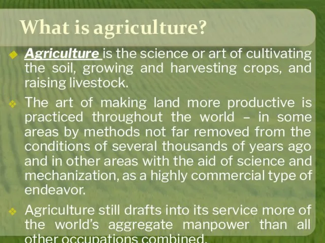 What is agriculture? Agriculture is the science or art of cultivating the