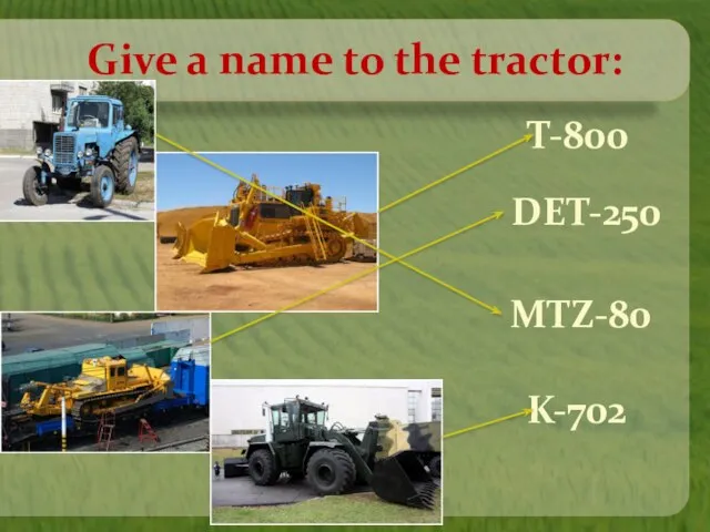 Give a name to the tractor: MTZ-80 T-800 K-702 DET-250