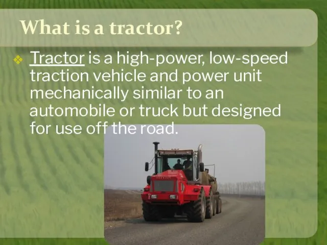 What is a tractor? Tractor is a high-power, low-speed traction vehicle and