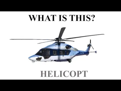 WHAT IS THIS? HELICOPTER