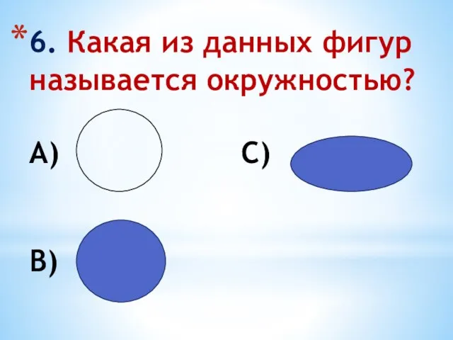6. Какая из данных фигур называется окружностью? А) С) В)