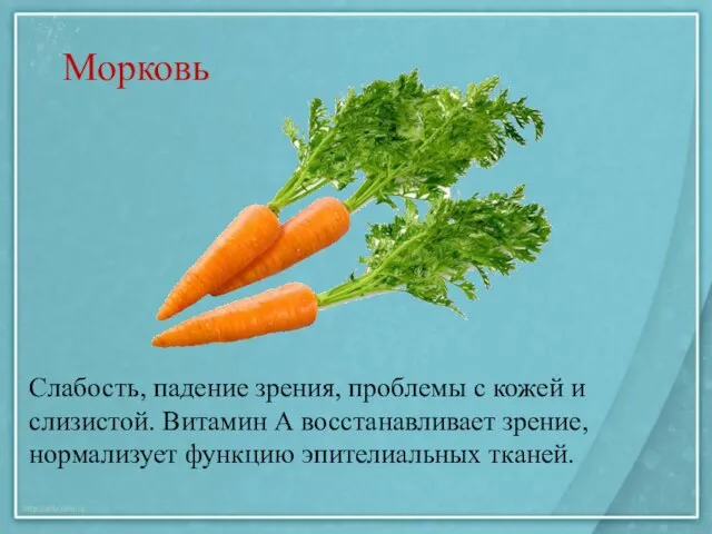 Морковь Слабость, падение зрения, проблемы с кожей и слизистой. Витамин А восстанавливает