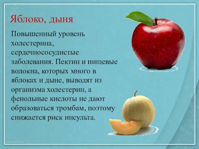 Яблоко, дыня Повышенный уровень холестерина, сердечнососудистые заболевания. Пектин и пищевые волокна, которых