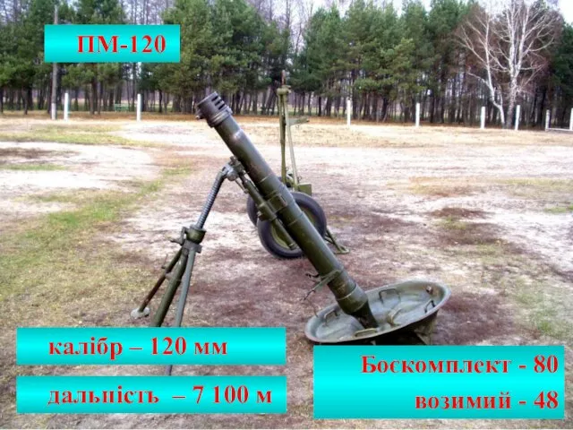 калібр – 120 мм дальність – 7 100 м Боєкомплект - 80 возимий - 48 ПМ-120