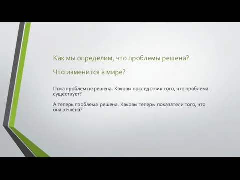 Как мы определим, что проблемы решена? Что изменится в мире? Пока проблем