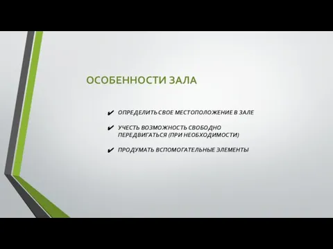 ОСОБЕННОСТИ ЗАЛА ОПРЕДЕЛИТЬ СВОЕ МЕСТОПОЛОЖЕНИЕ В ЗАЛЕ УЧЕСТЬ ВОЗМОЖНОСТЬ СВОБОДНО ПЕРЕДВИГАТЬСЯ (ПРИ НЕОБХОДИМОСТИ) ПРОДУМАТЬ ВСПОМОГАТЕЛЬНЫЕ ЭЛЕМЕНТЫ