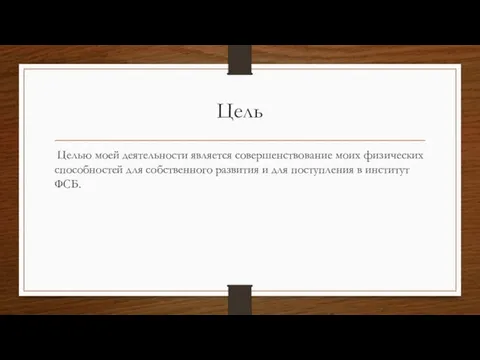 Цель Целью моей деятельности является совершенствование моих физических способностей для собственного развития